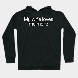 My wife loves me more Hoodie